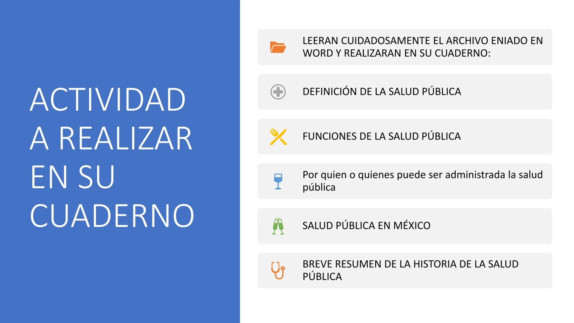 LEERAN CUIDADOSAMENTE EL ARCHIVO ENIADO EN
WORD Y REALIZARAN EN SU CUADERNO:

ACTIVIDAD
A REALIZAR
EN SU
CUADERNO

DEFINICIÓN DE LA SALUD PÚ