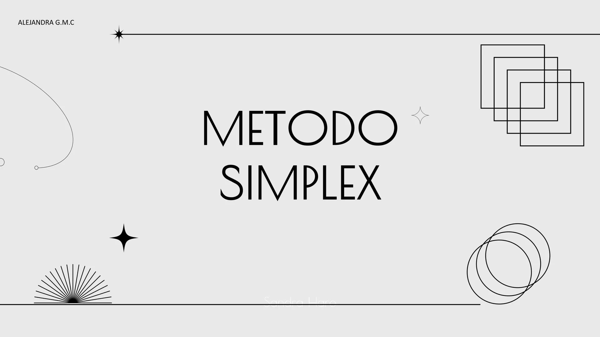 ALEJANDRA G.M.C

# METODO
# SIMPLEX

Sandra Haro TEORÍA
Es un algoritmo utilizado en la programación lineal para resolver problemas de optim