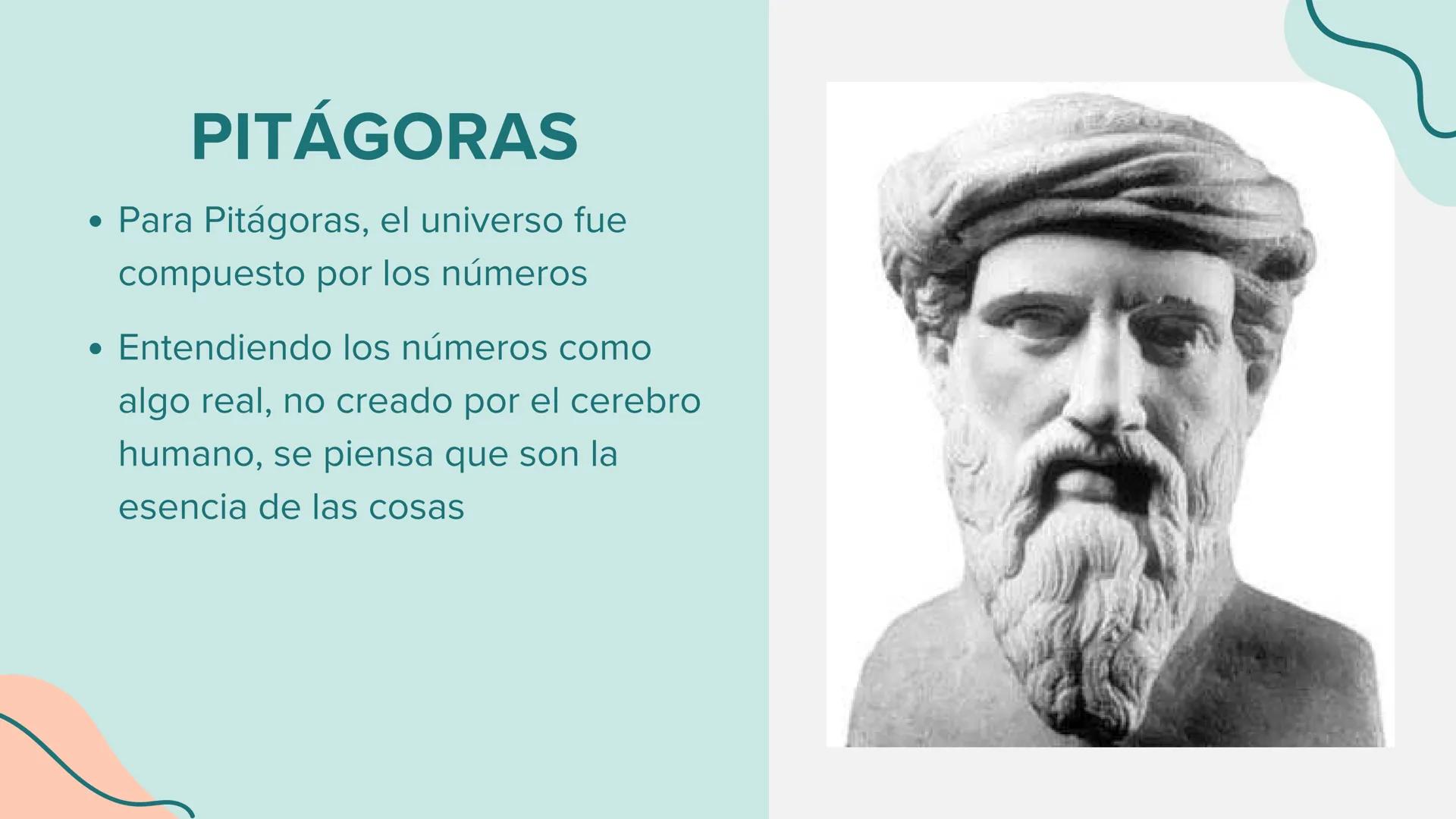 # PITÁGORAS

*   Para Pitágoras, el universo fue
    compuesto por los números
*   Entendiendo los números como
    algo real, no creado por