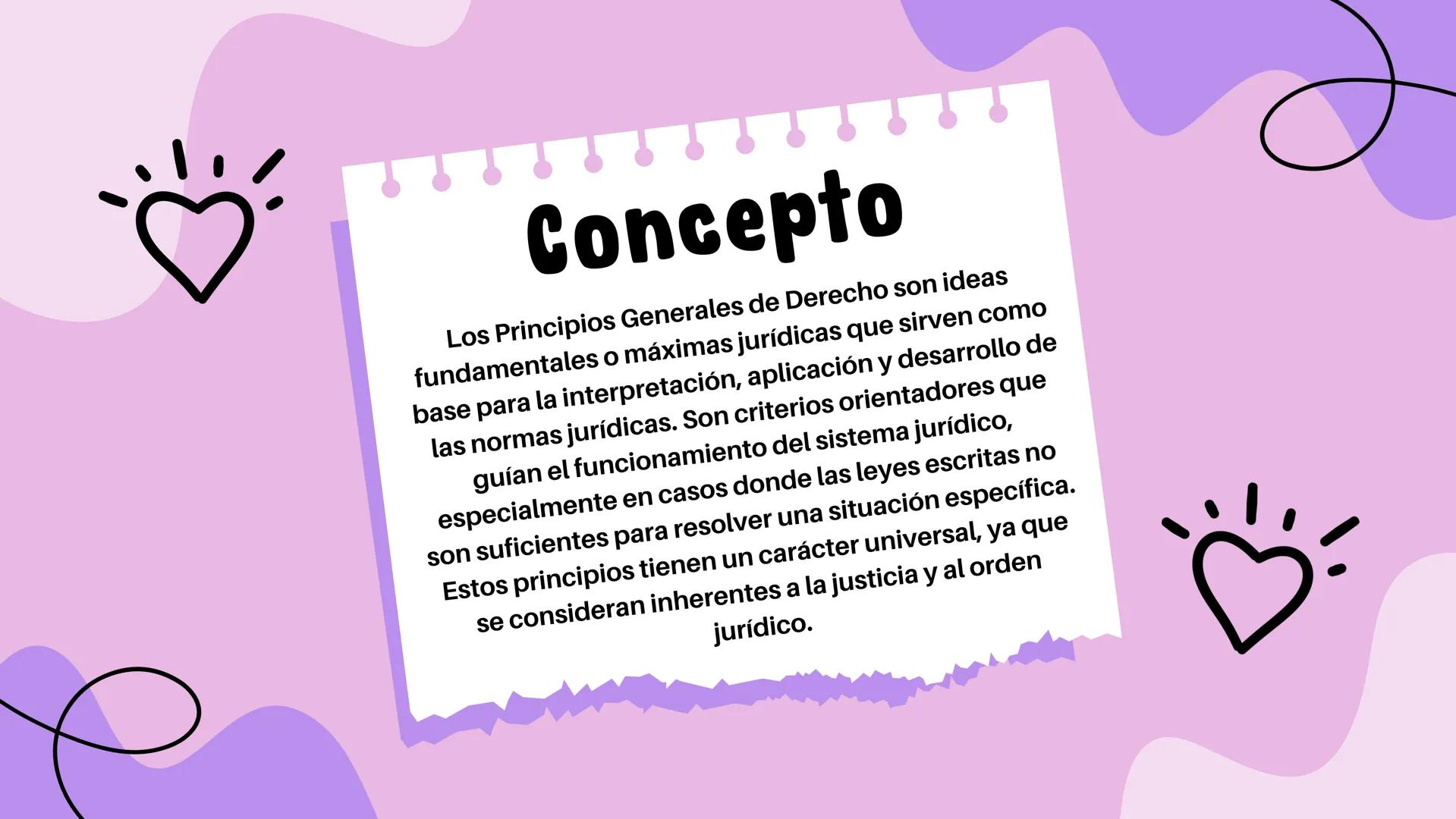 Principios
Generales de
Derecho Concepto
Los Principios Generales de Derecho son ideas
fundamentales o máximas jurídicas que sirven como
bas