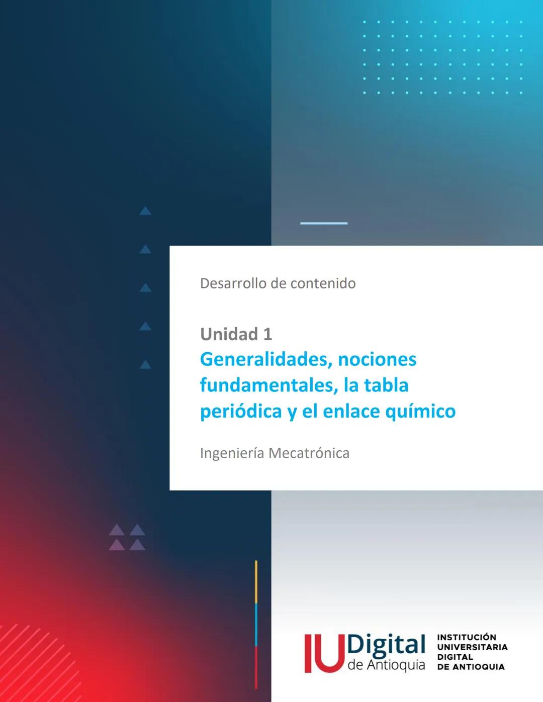 Desarrollo de contenido
Unidad 1
Generalidades, nociones
fundamentales, la tabla
periódica y el enlace químico
Ingeniería Mecatrónica
JUDigi
