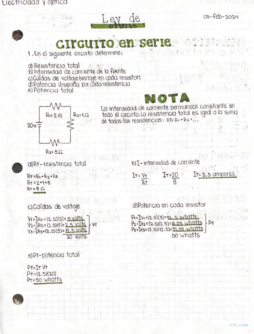 Electricidad y optica

Ley de

ohms

03-feb-2024

CIRCUITO en serie

1. En el siguiente circuito determine:
a) Resistencia total
b) Intensid