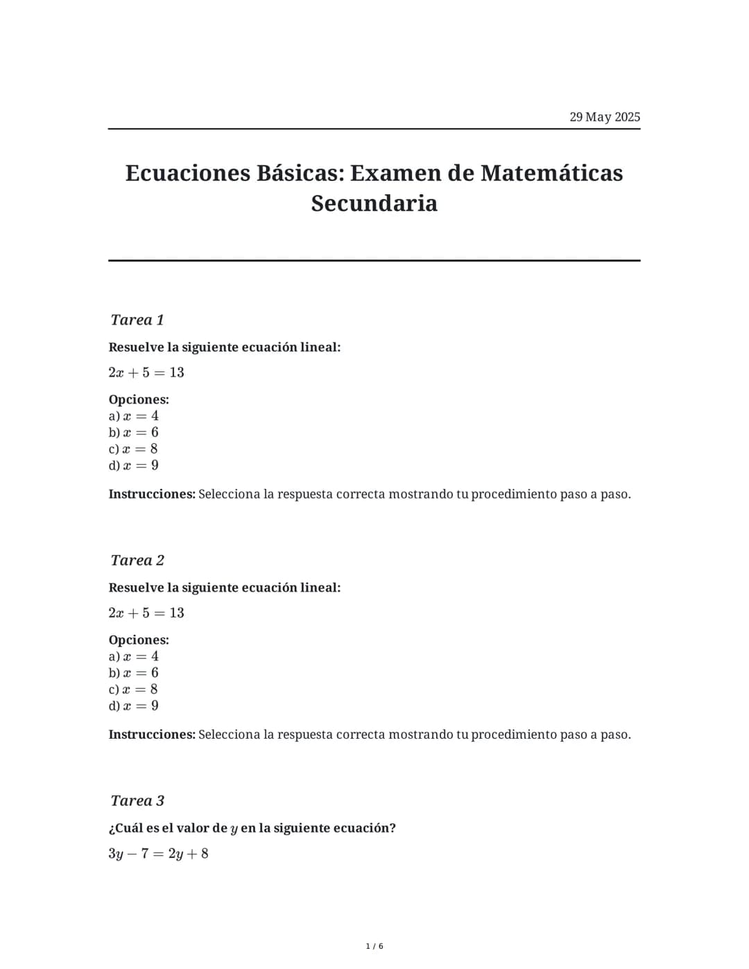 # Ecuaciones Básicas: Examen de Matemáticas Secundaria

29 May 2025

## Tarea 1

Resuelve la siguiente ecuación lineal:

$2x + 5 = 13$

Opci