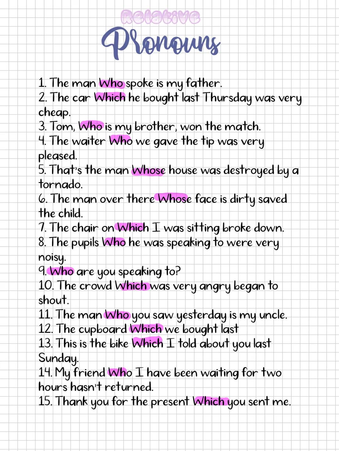 # Relative
## Pronouns
1. The man Who spoke is my father.
2. The car Which he bought last Thursday was very
cheap.
3. Tom, Who is my brother