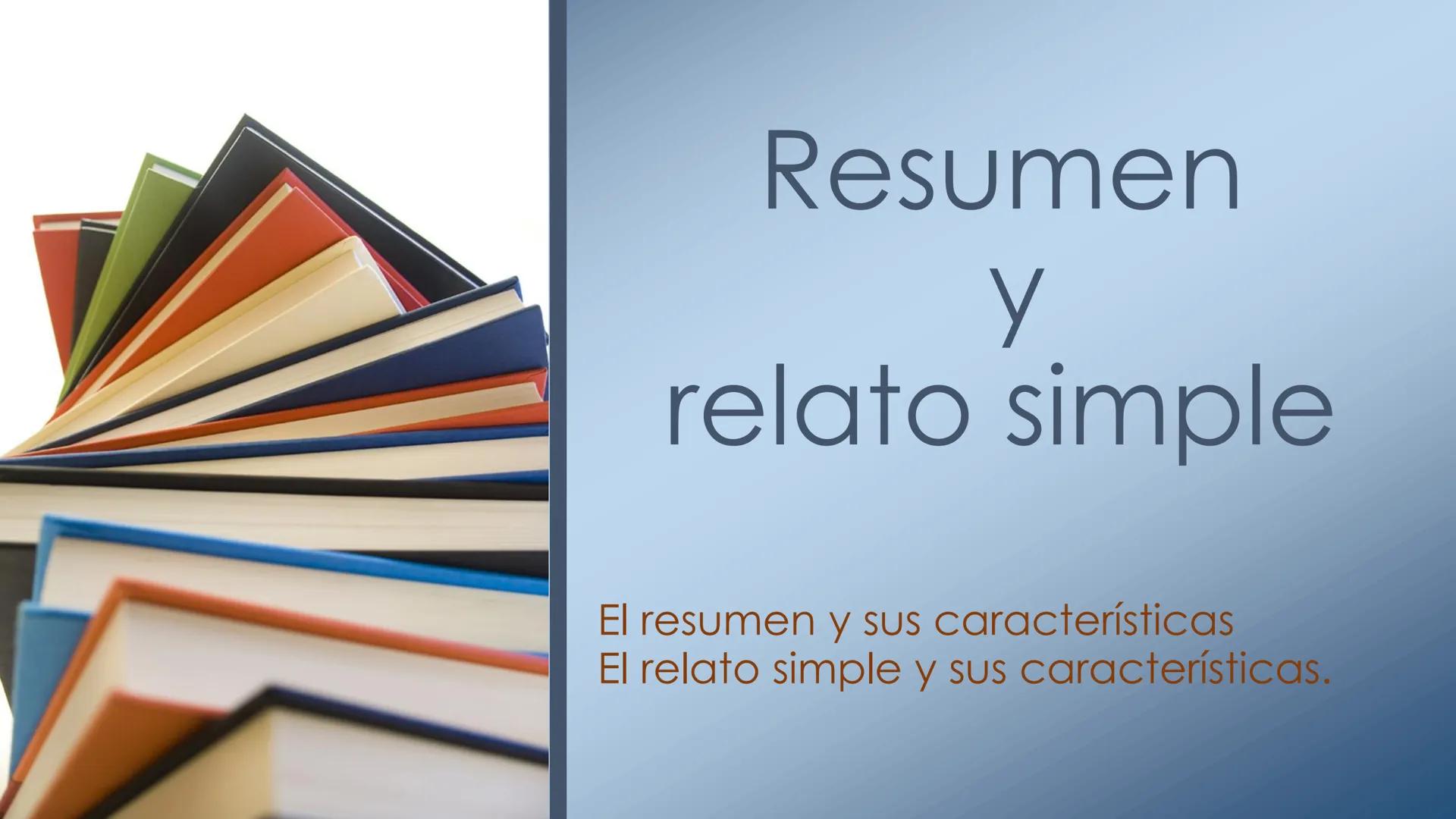 Resumen
Y
relato simple
El resumen y sus características
El relato simple y sus características. Actividad: responde las preguntas
en equip