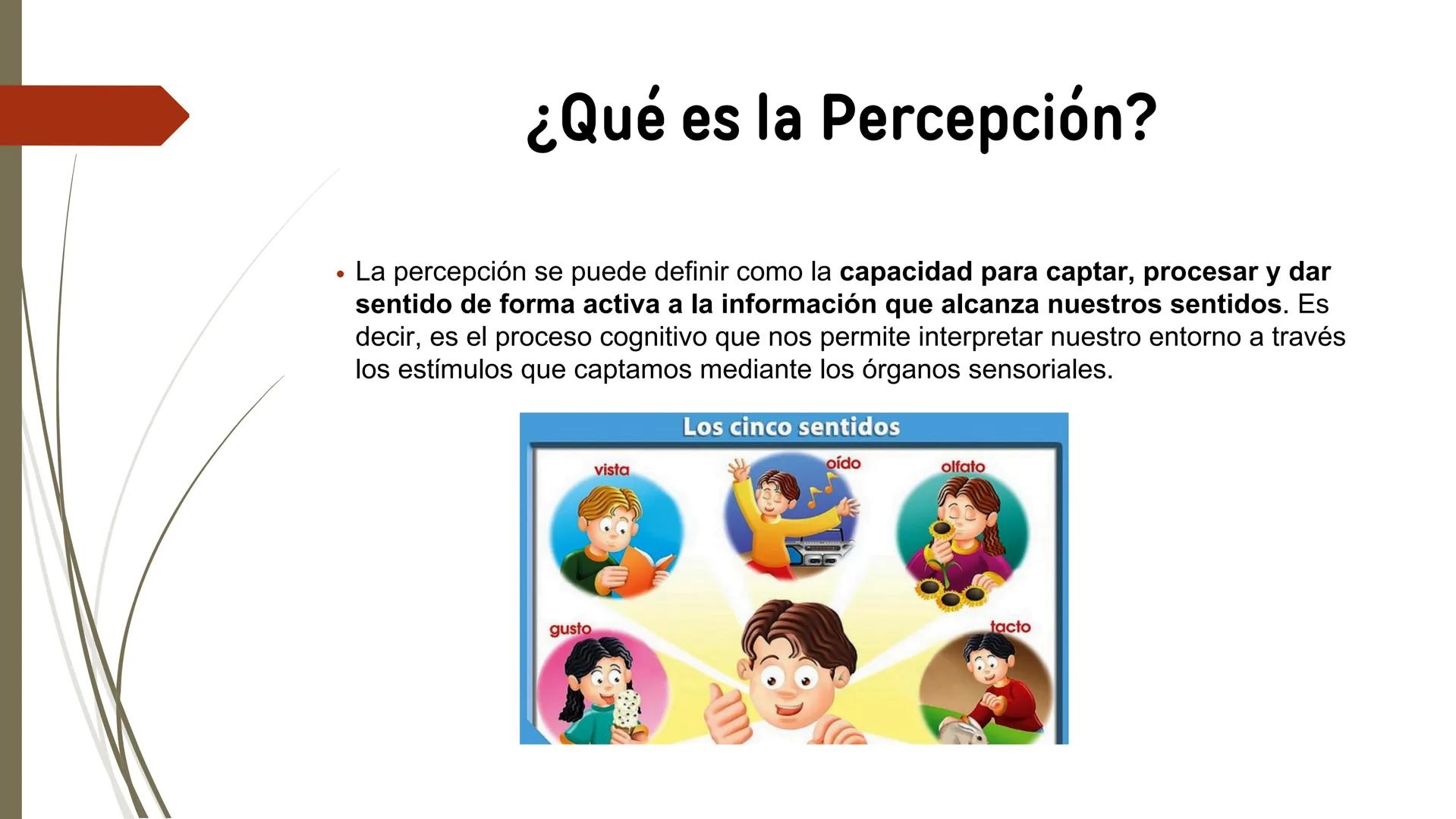 # ¿Qué es la Percepción?
• La percepción se puede definir como la capacidad para captar, procesar y dar
sentido de forma activa a la inform