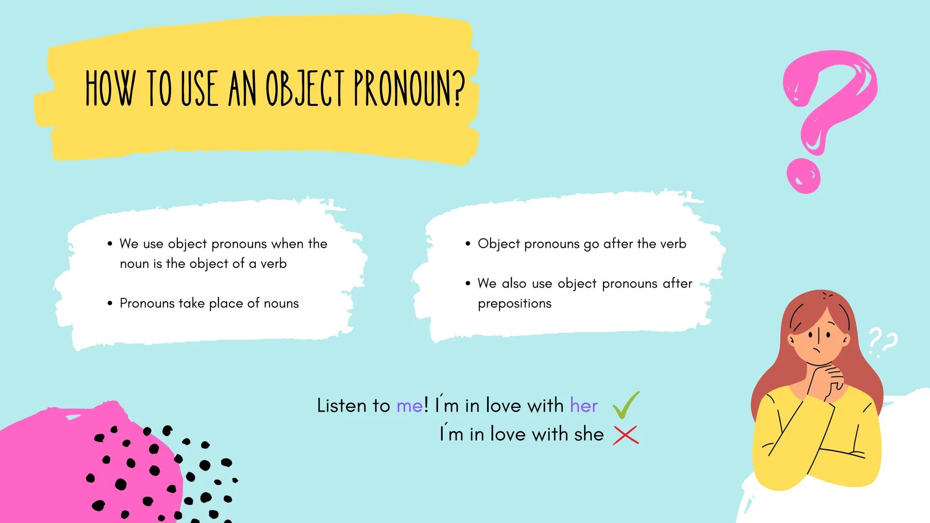 # OBJECT
# PRONOUNS SUBJECT
OBJECT
PRONOUN
PRONOUN
ME
ME, (A) MÍ
YOU
YOU
TE. TI. A TI
HE
HIM
LO, (A) ÉL
SHE
HER
LA, (A) ELLA
IT
IT
LO, LA
W