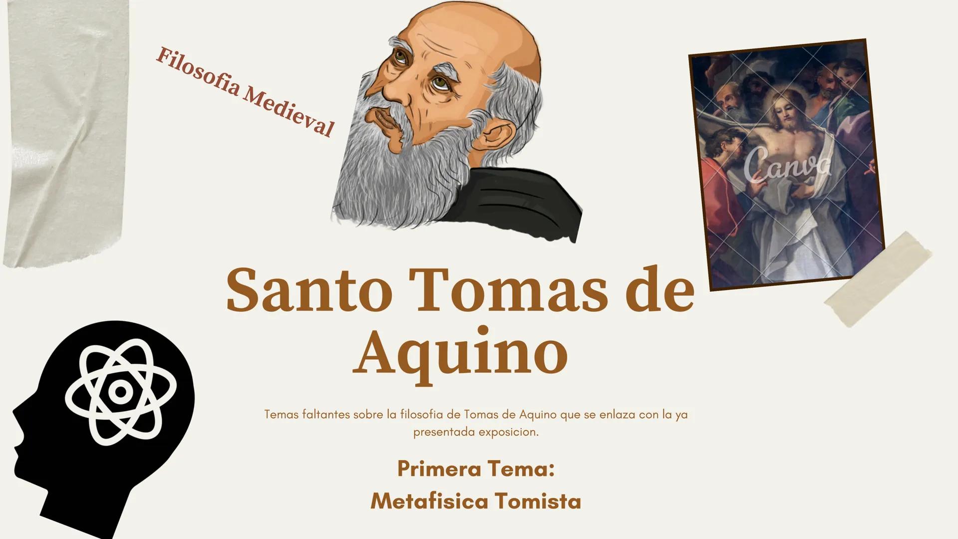 Filosofia Medieval
Santo Tomas de
Aquino
Temas faltantes sobre la filosofia de Tomas de Aquino que se enlaza con la ya
presentada exposici