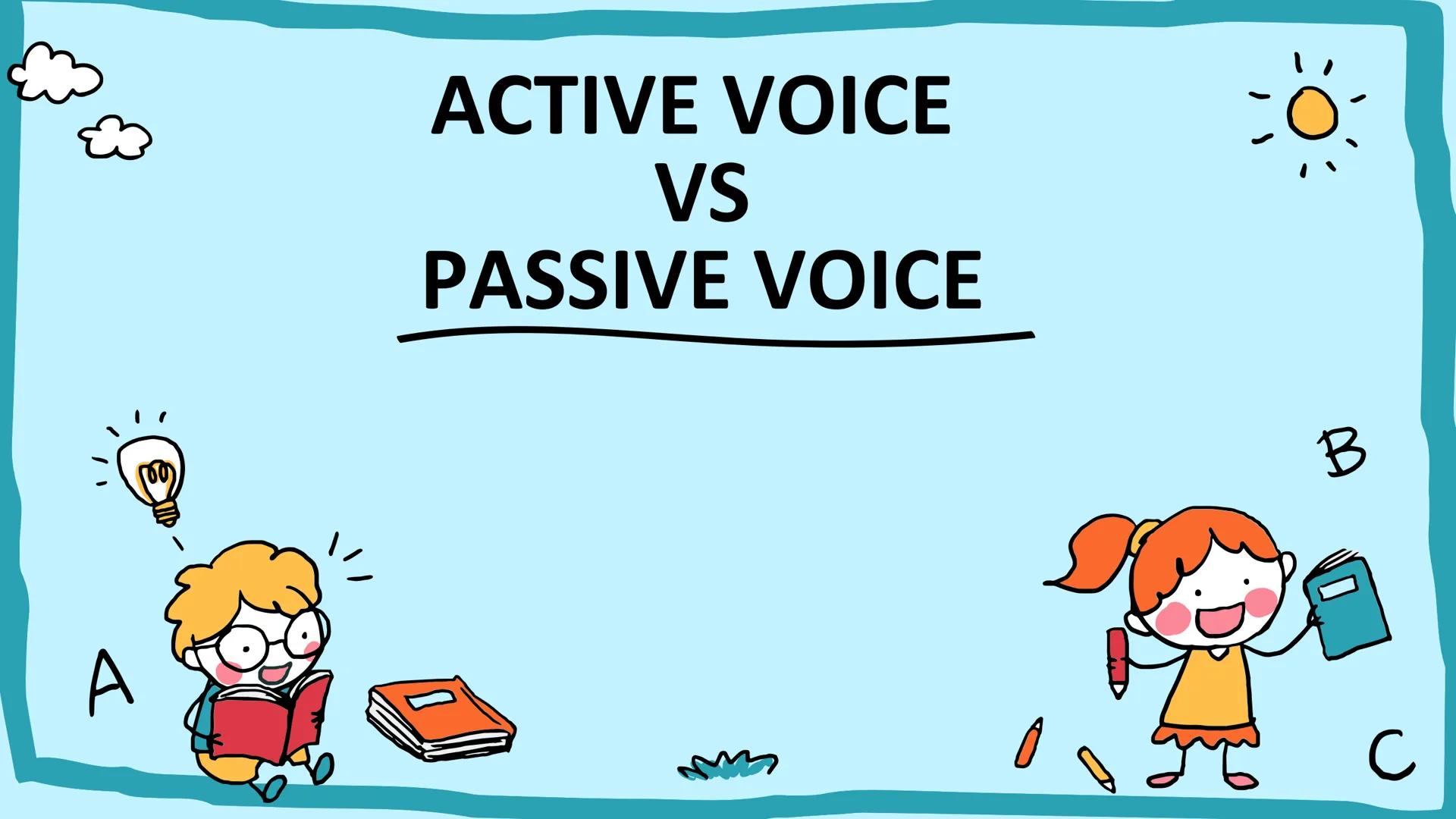 # ACTIVE VOICE
## VS
# PASSIVE VOICE
A
B
C # What Is Active
# Voice?
A verb is said to be in "active
voice" when
the subject performs t