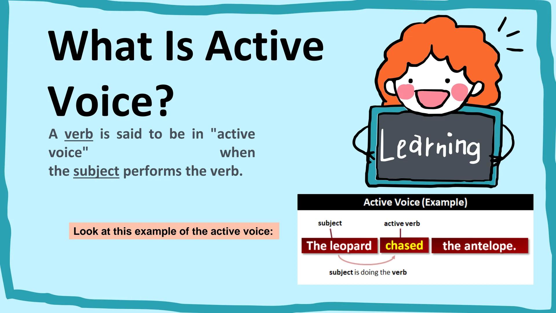 # ACTIVE VOICE
## VS
# PASSIVE VOICE
A
B
C # What Is Active
# Voice?
A verb is said to be in "active
voice" when
the subject performs t