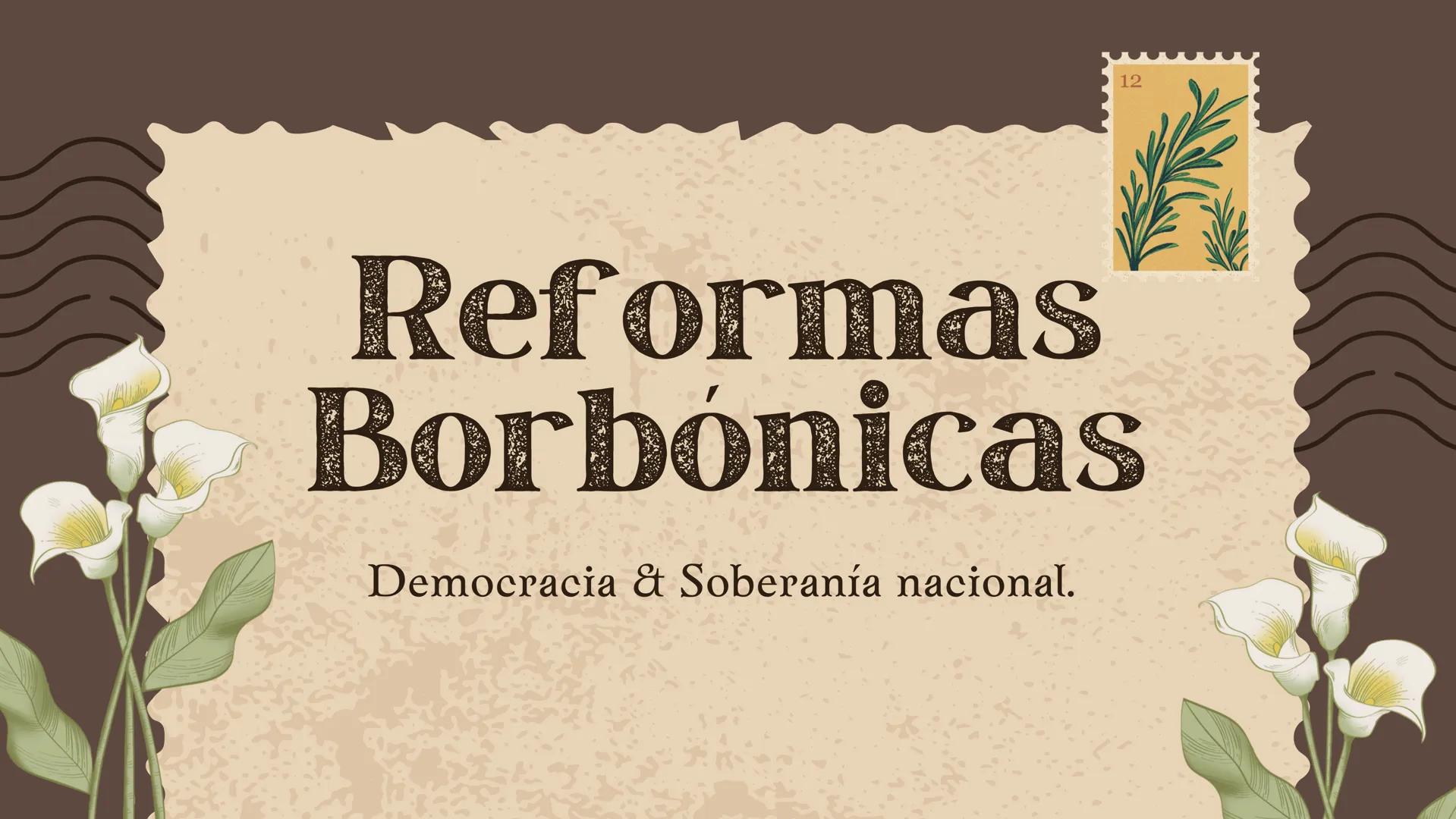12
Reformas
Borbónicas
Democracia & Soberanía nacional. Introducción
A partir de los años cuarenta del XVIII, comienzan a
darse algunas de e