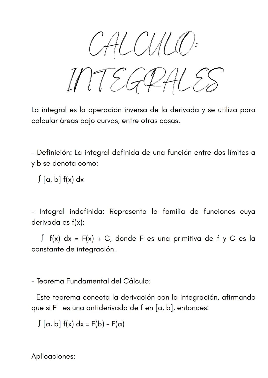 # CALCULO:
# INTEGRALES
La integral es la operación inversa de la derivada y se utiliza para
calcular áreas bajo curvas, entre otras cosas.