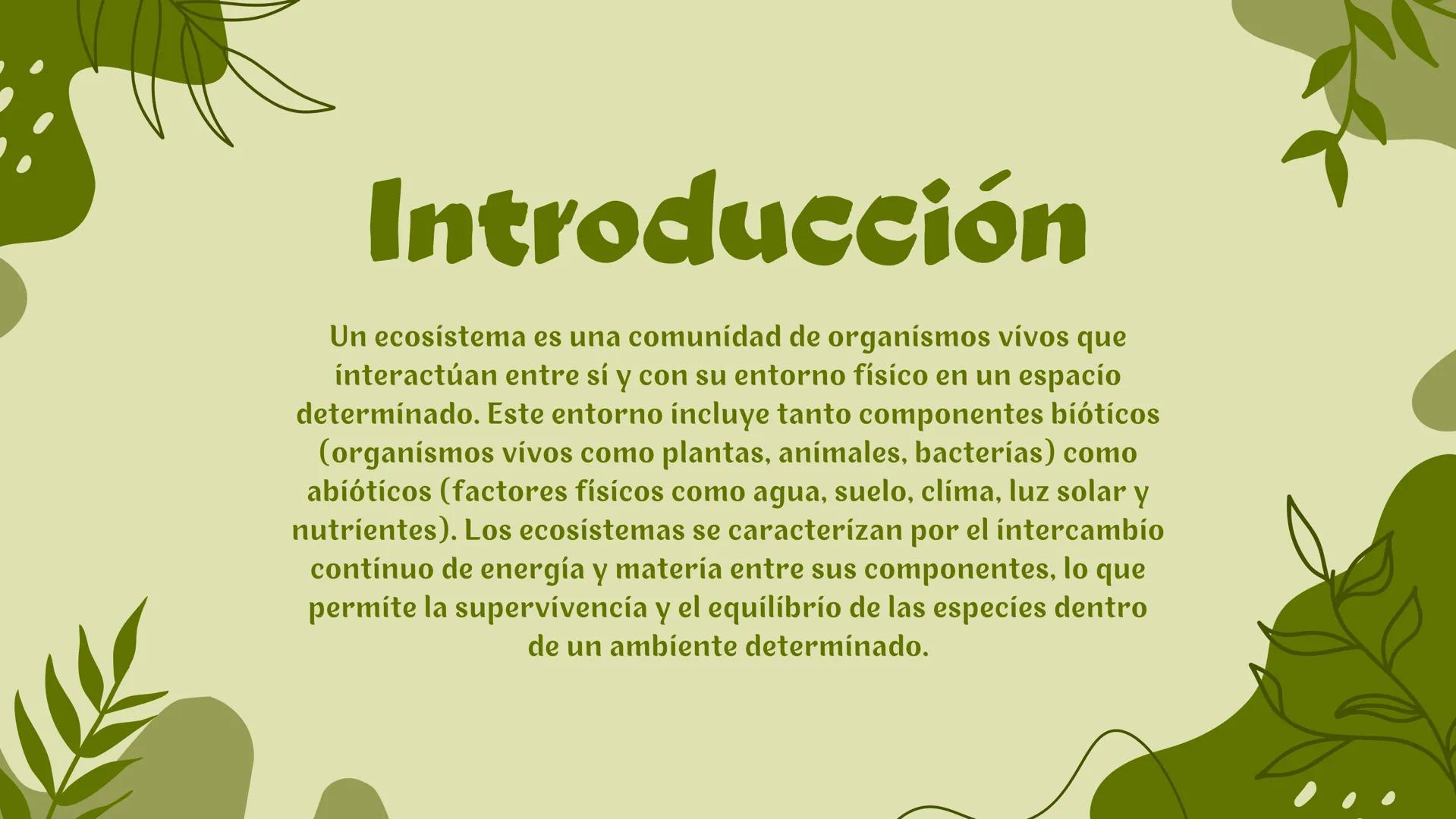Ecosistema # Introducción
Un ecosistema es una comunidad de organismos vívos que
interactúan entre sí y con su entorno físico en un espacio