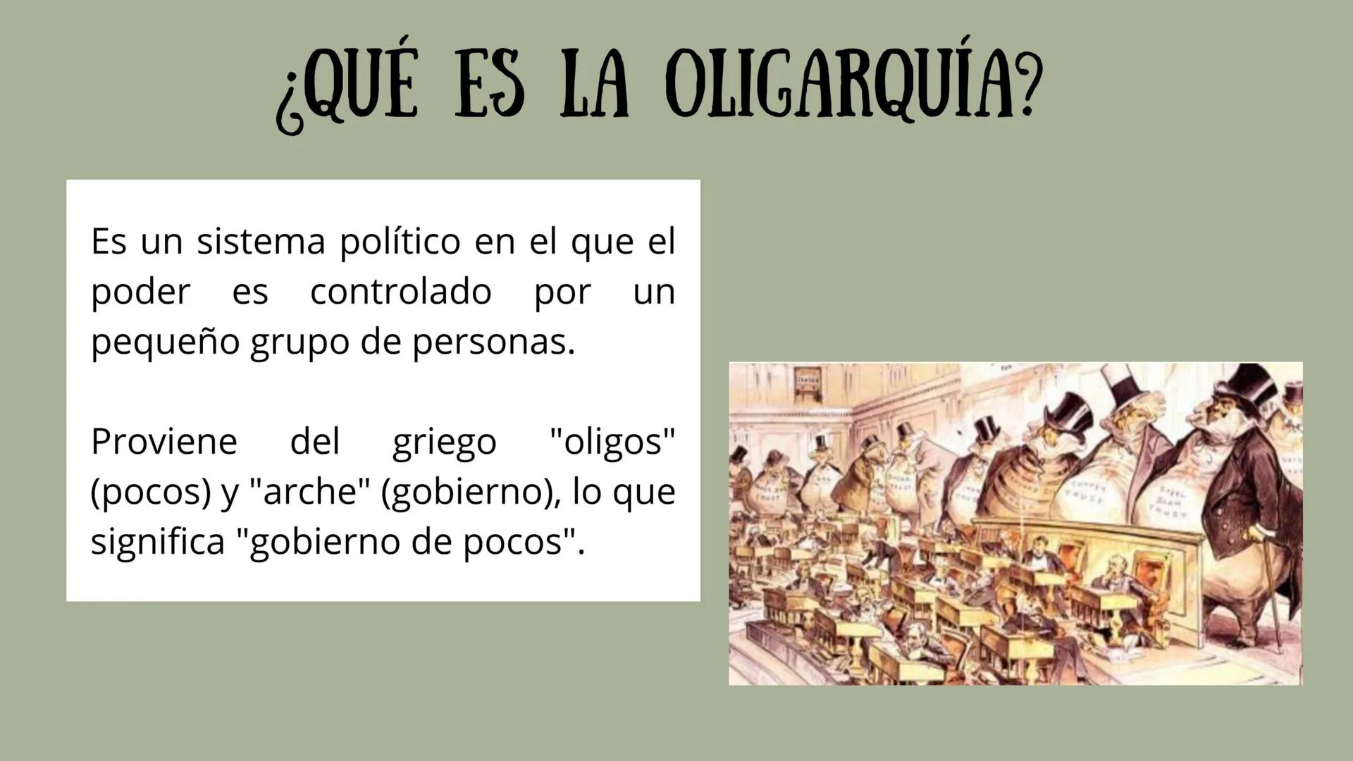 # OLIGARQUÍA # ¿QUÉ ES LA OLIGARQUÍA?
Es un sistema político en el que el
poder es controlado por un
pequeño grupo de personas.
Proviene d