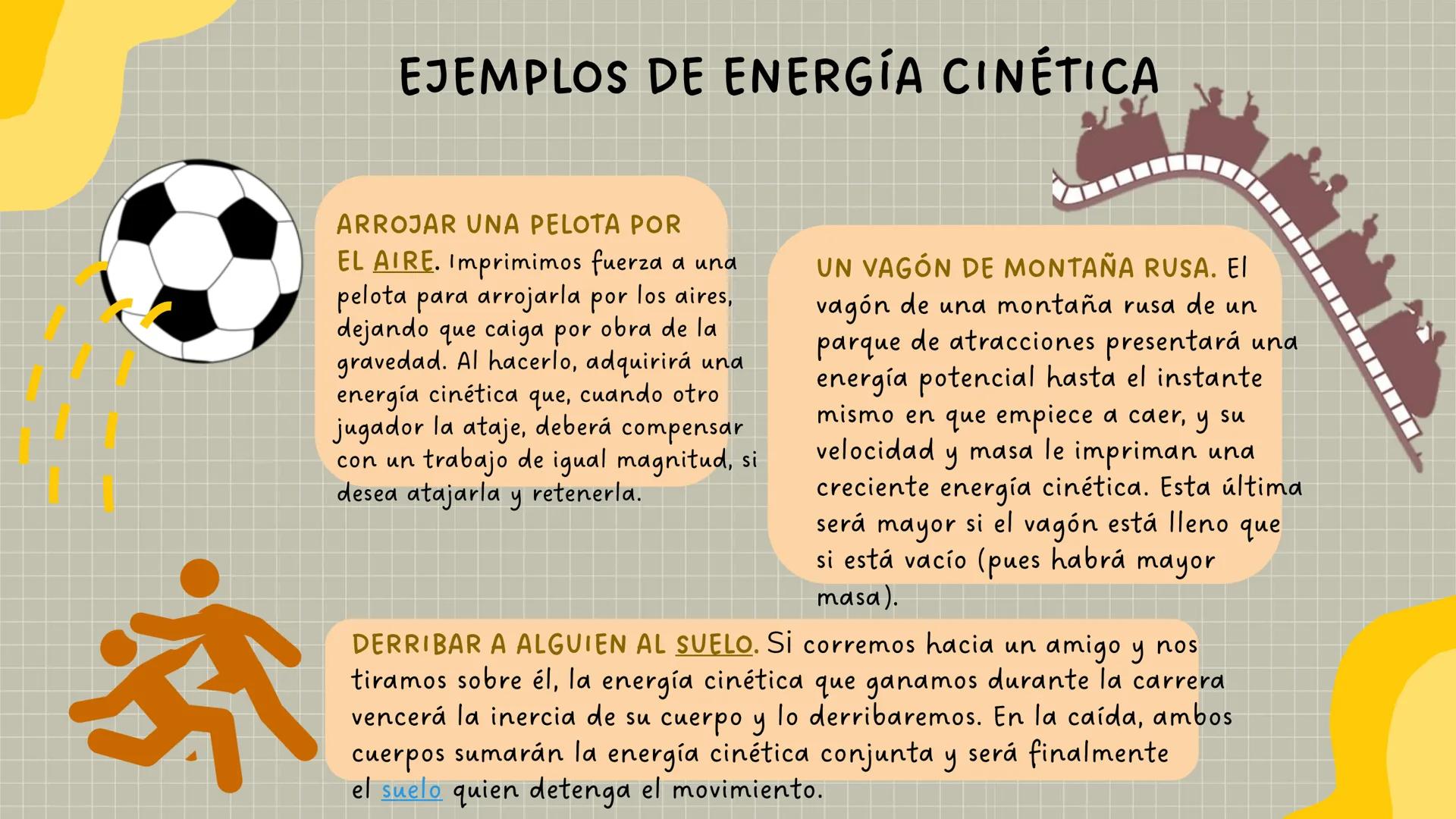 La energía
cinética es
aquella energía
que posee un
cuerpo o sistema
debido a
su movimiento.
ENERGÍA CINÉTICA
La física la define como la