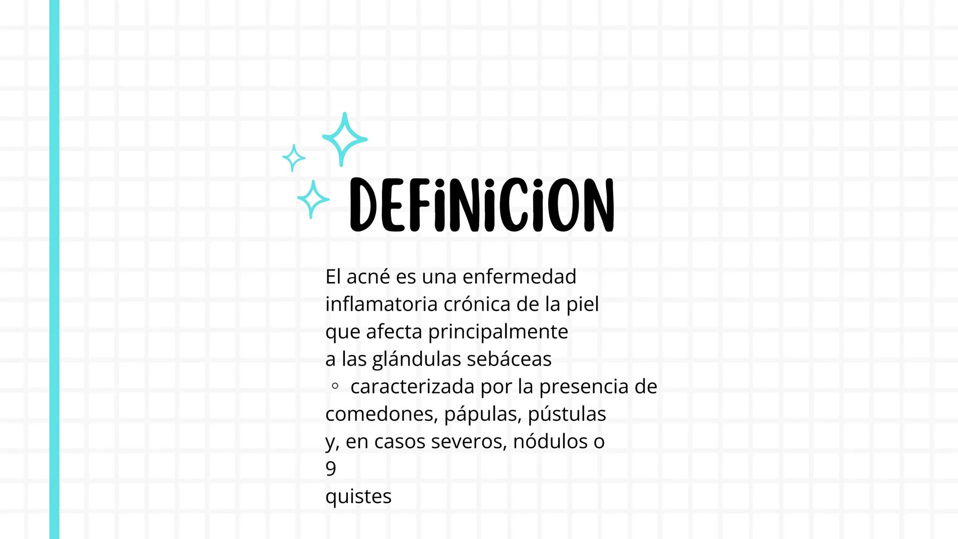 # ACNE # DEFINICION
El acné es una enfermedad
inflamatoria crónica de la piel
que afecta principalmente
a las glándulas sebáceas
* carac