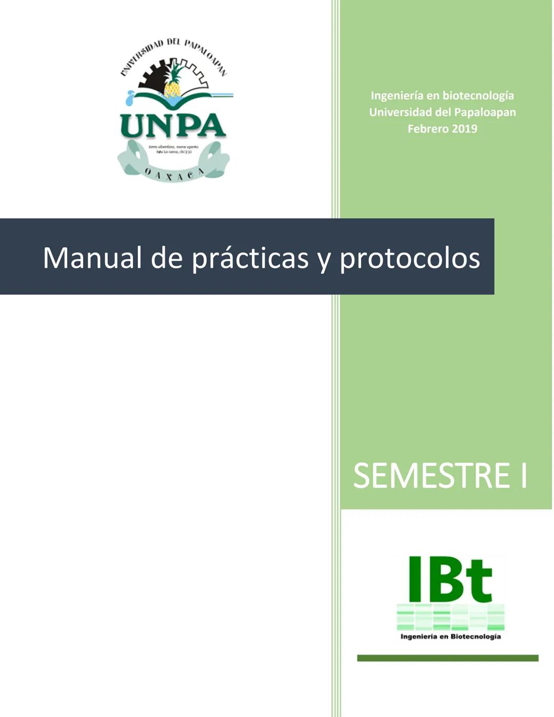 NIVERSIDAD DEL PAPALOAPAA
UNPA
OAXACA
Ingeniería en biotecnología
Universidad del Papaloapan
Febrero 2019
Manual de prácticas y protocol