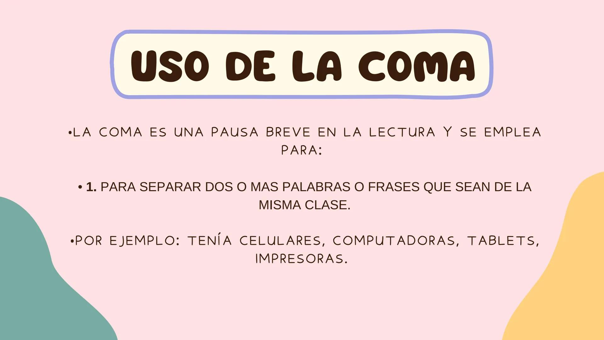 SIGNOS DE
PUNTUACIÓN
?! USO DE LA COMA
•LA COMA ES UNA PAUSA BREVE EN LA LECTURA Y SE EMPLEA
PARA:
• 1. PARA SEPARAR DOS O MAS PALABRAS O FR