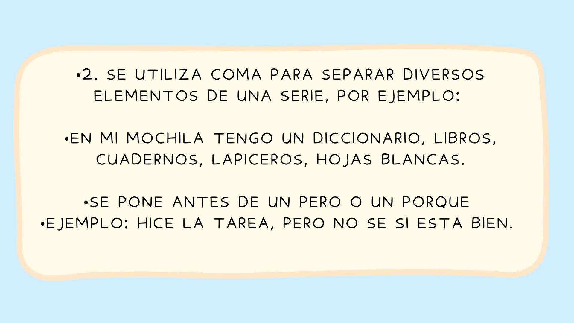 SIGNOS DE
PUNTUACIÓN
?! USO DE LA COMA
•LA COMA ES UNA PAUSA BREVE EN LA LECTURA Y SE EMPLEA
PARA:
• 1. PARA SEPARAR DOS O MAS PALABRAS O FR
