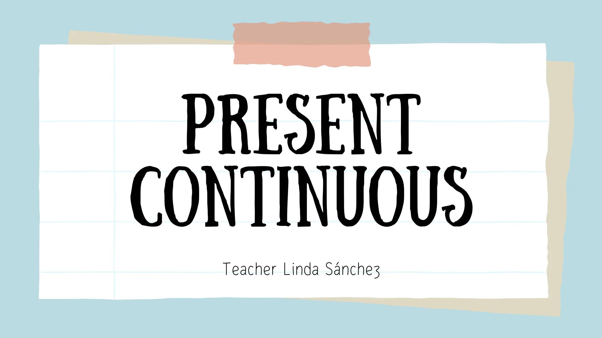 # PRESENT
# CONTINUOUS
Teacher Linda Sánchez WE USE THE PRESENT
CONTINUOUS FOR
THINGS THAT ARE
HAPPENING NOW / AT
THE MOMENT
WHAT IS HE DOI