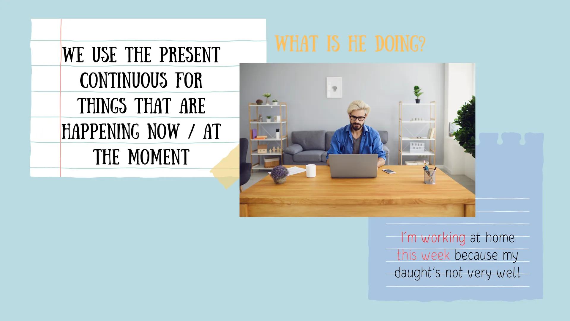 # PRESENT
# CONTINUOUS
Teacher Linda Sánchez WE USE THE PRESENT
CONTINUOUS FOR
THINGS THAT ARE
HAPPENING NOW / AT
THE MOMENT
WHAT IS HE DOI