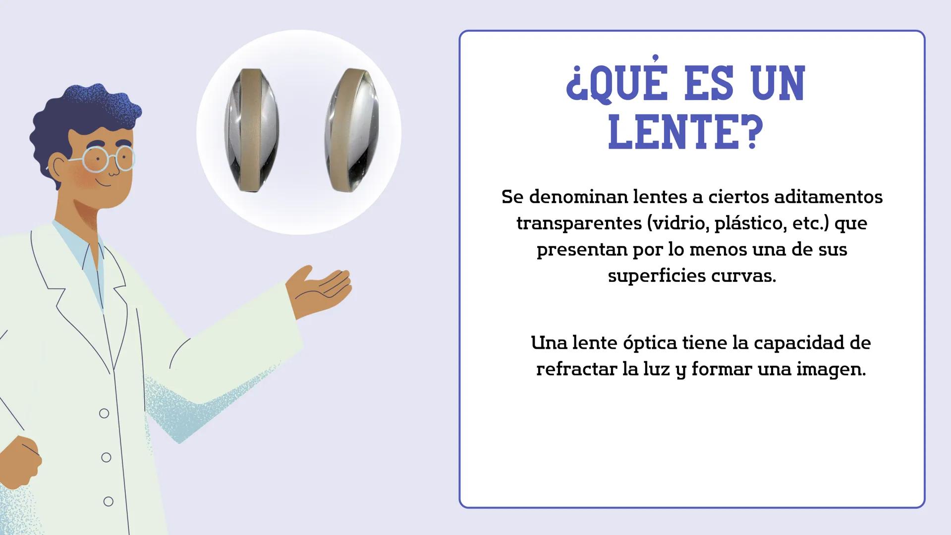 # ÓPTICA
LENTES # ¿QUÉ ES UN
# LENTE?
Se denominan lentes a ciertos aditamentos
transparentes (vidrio, plástico, etc.) que
presentan por lo