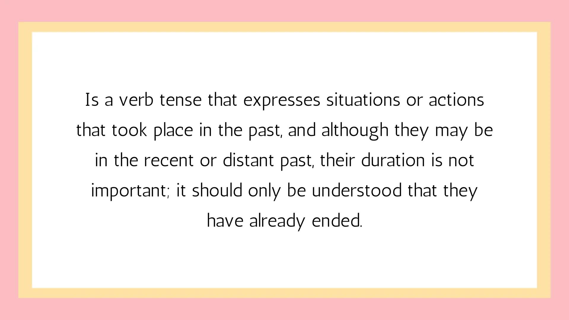 # Past Simple Is a verb tense that expresses situations or actions
that took place in the past, and although they may be
in the recent or di