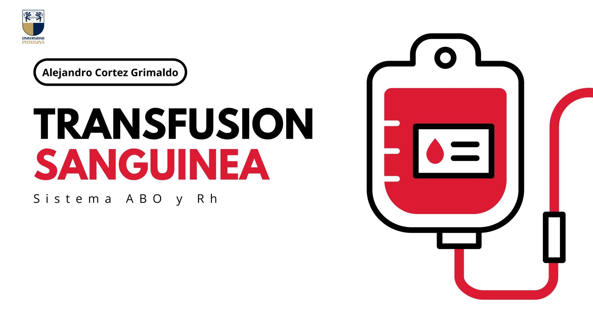 # UNIVERSIDAD
POTOSINA
Alejandro Cortez Grimaldo
# TRANSFUSION
# SANGUINEA
Sistema A B O y Rh # TRANSFUSION
SANGUINEA
* Procedimiento