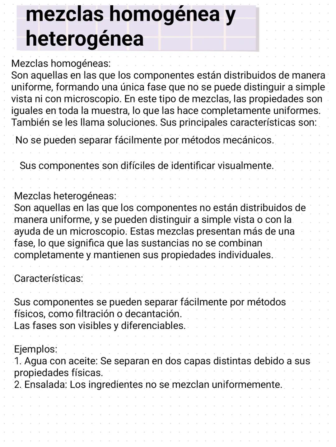 mezclas homogénea y
heterogénea
Mezclas homogéneas:
Son aquellas en las que los componentes están distribuidos de manera
uniforme, formando