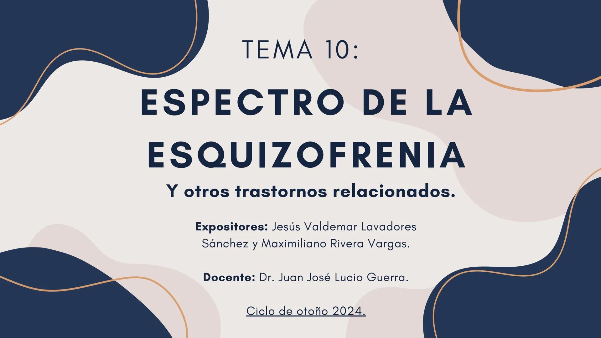 TEMA 10:
ESPECTRO DE LA
ESQUIZOFRENIA
Y otros trastornos relacionados.
Expositores: Jesús Valdemar Lavadores
Sánchez y Maximiliano Rivera