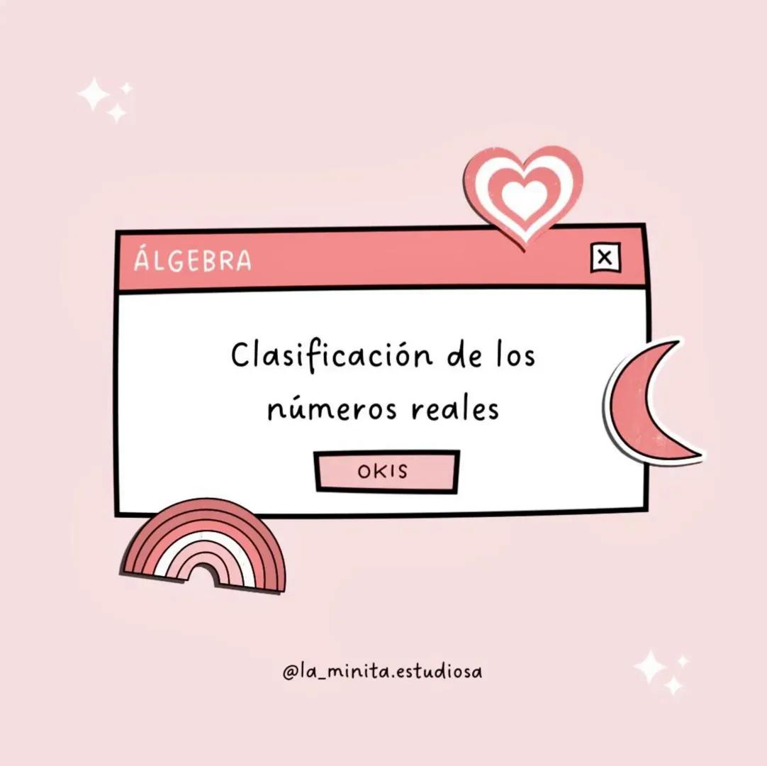 # ÁLGEBRA
Clasificación de los
números reales
OKIS
@la_minita.estudiosa LOS NÚMEROS FORMAN PARTE DE TU
VIDA DIARIA, DESDE PEQUEÑO TE HAS