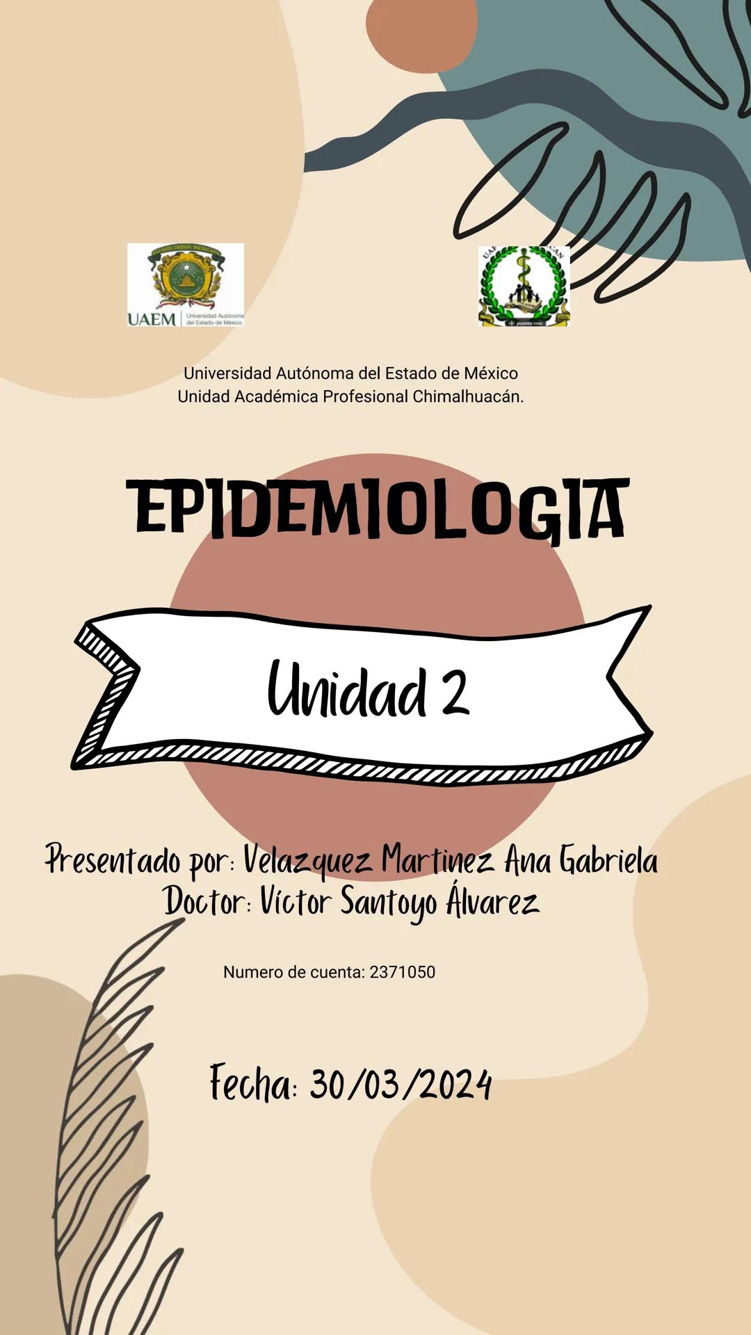 UAEM
Universidad Autónoma del Estado de México
Unidad Académica Profesional Chimalhuacán.
EPIDEMIOLOGIA
Unidad 2
Presentado por: Velazque