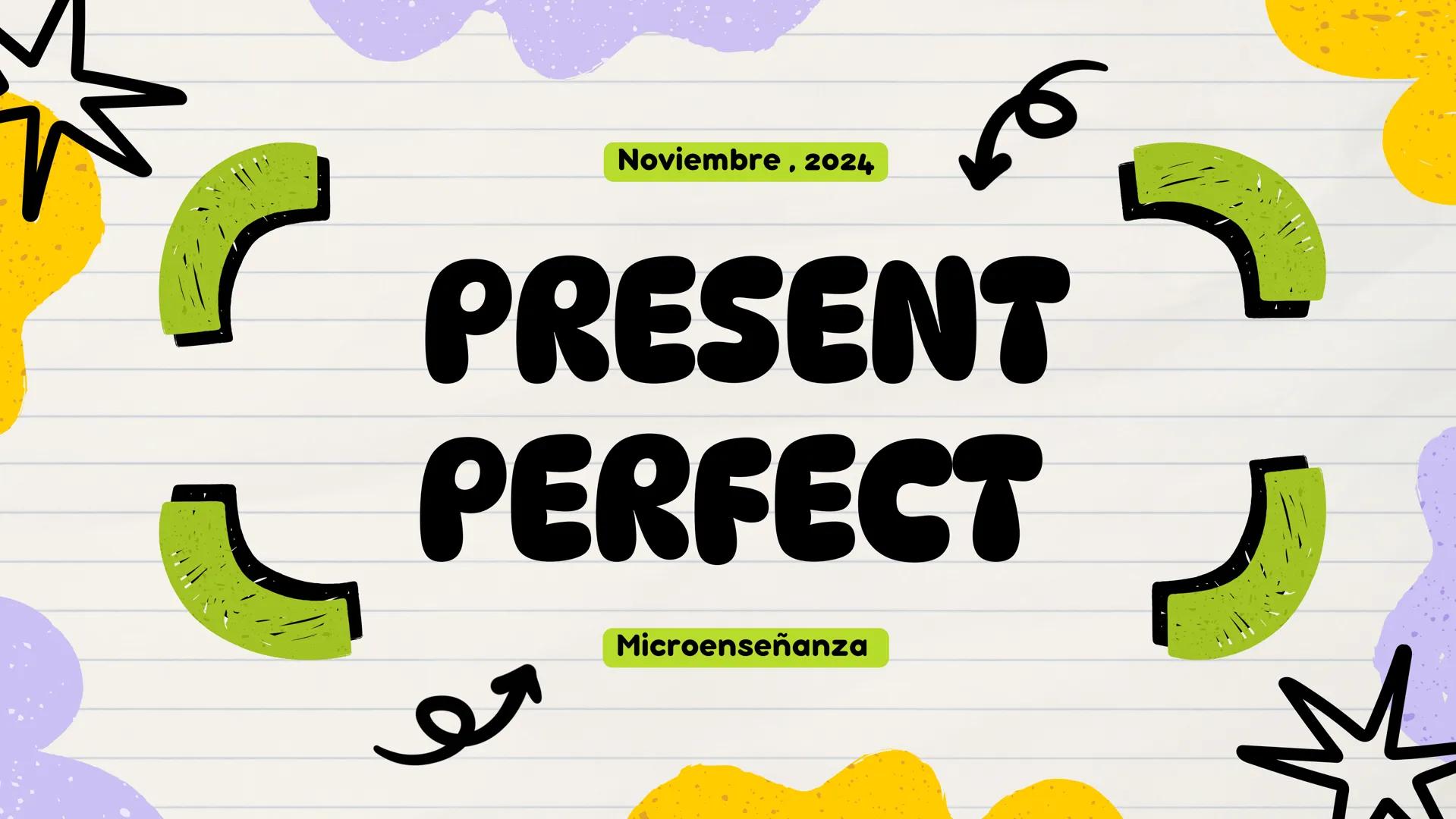 Noviembre, 2024
PRESENT
PERFECT
す
و
Microenseñanza WHAT IS IT?
The Present Perfect tense is used to talk
about actions that are connected to