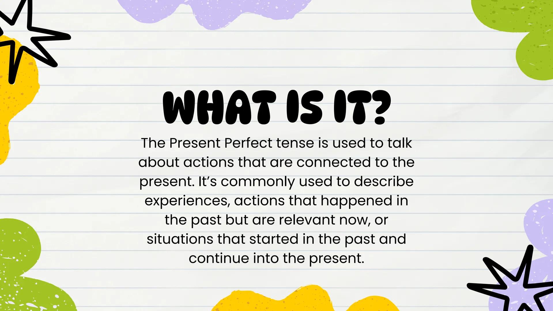 Noviembre, 2024
PRESENT
PERFECT
す
و
Microenseñanza WHAT IS IT?
The Present Perfect tense is used to talk
about actions that are connected to