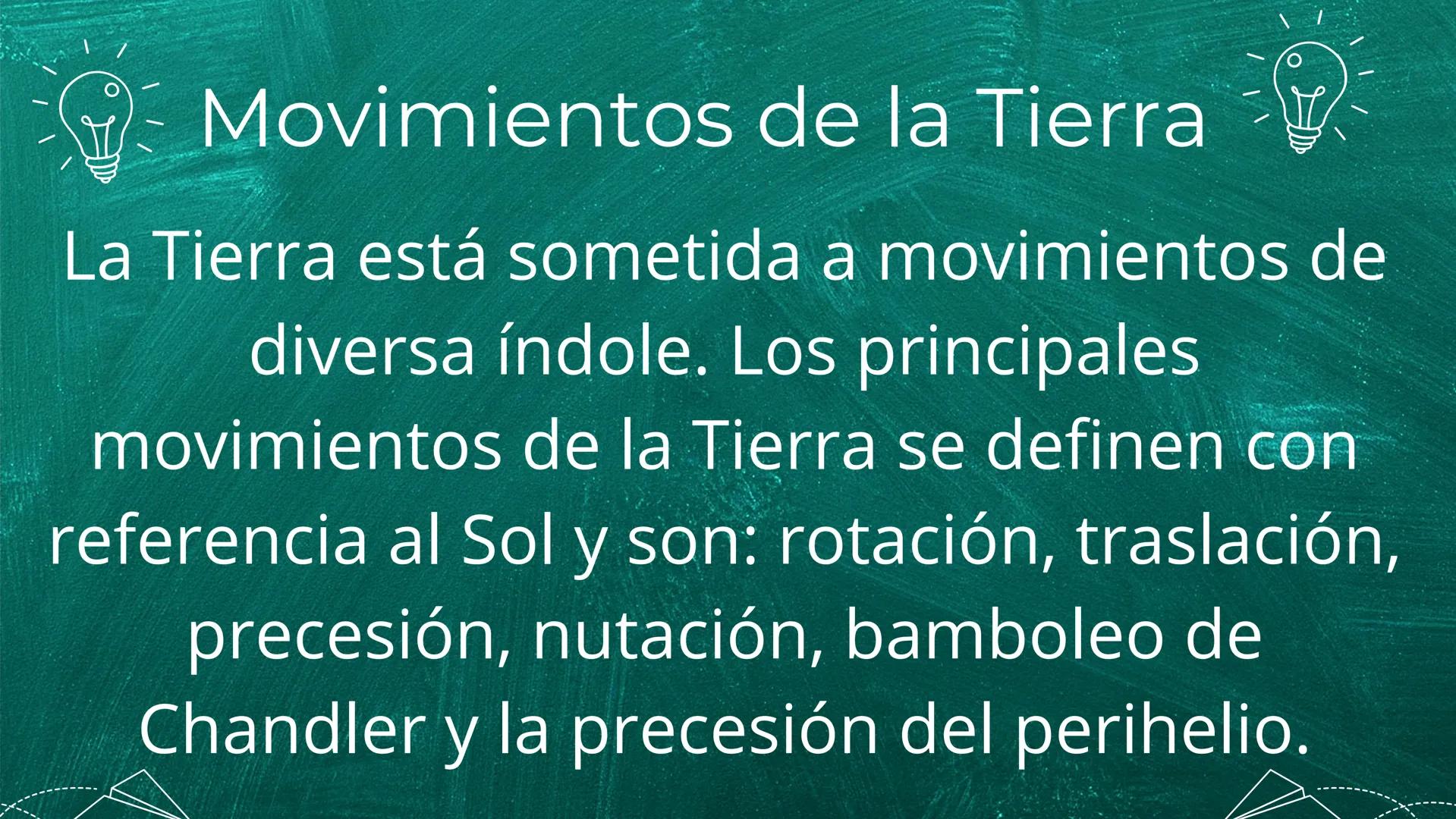 # Movimientos de la Tierra
La Tierra está sometida a movimientos de
diversa índole. Los principales
movimientos de la Tierra se definen con