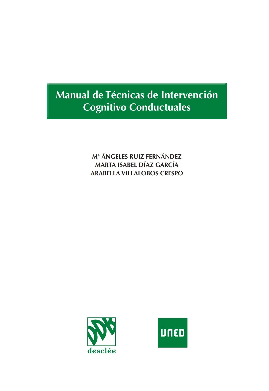 Manual de Técnicas de Intervención
Cognitivo Conductuales
Mª ÁNGELES RUIZ FERNÁNDEZ
MARTA ISABEL DÍAZ GARCÍA
ARABELLA VILLALOBOS CRESPO
UN