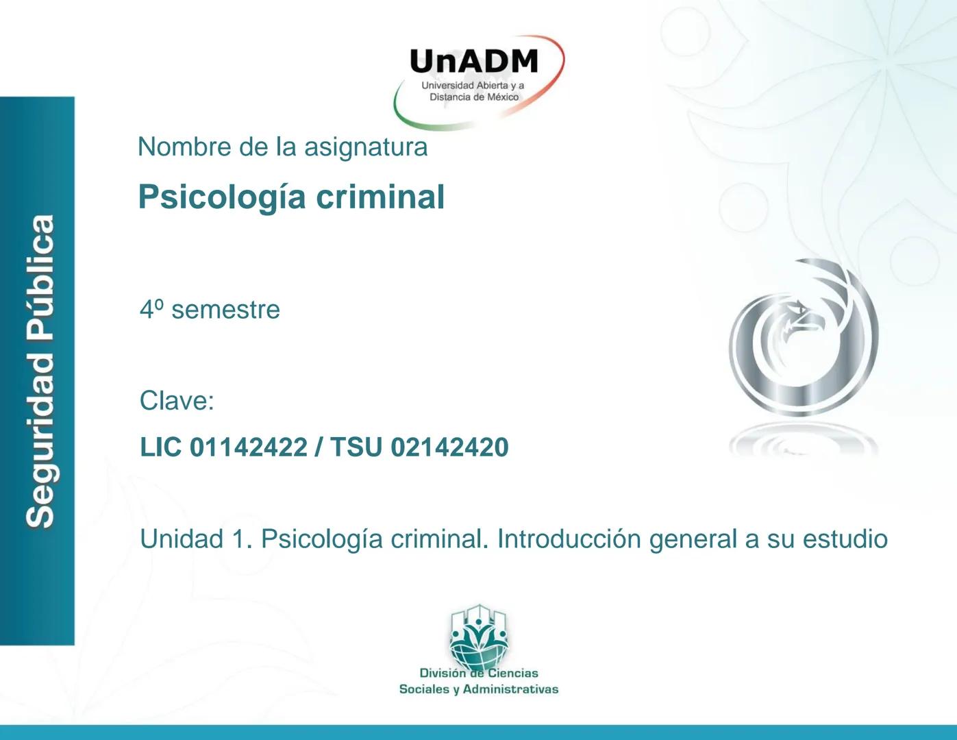 Seguridad Pública
UnADM
Universidad Abierta y a
Distancia de México
Nombre de la asignatura
Psicología criminal
4º semestre
Clave:
LIC 0