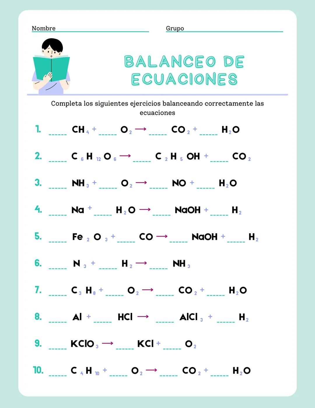 Nombre
Grupo
BALANCEO DE
ECUACIONES
Completa los siguientes ejercicios balanceando correctamente las
ecuaciones
1.
CH4+ O₂→ CO₂ + H₂O