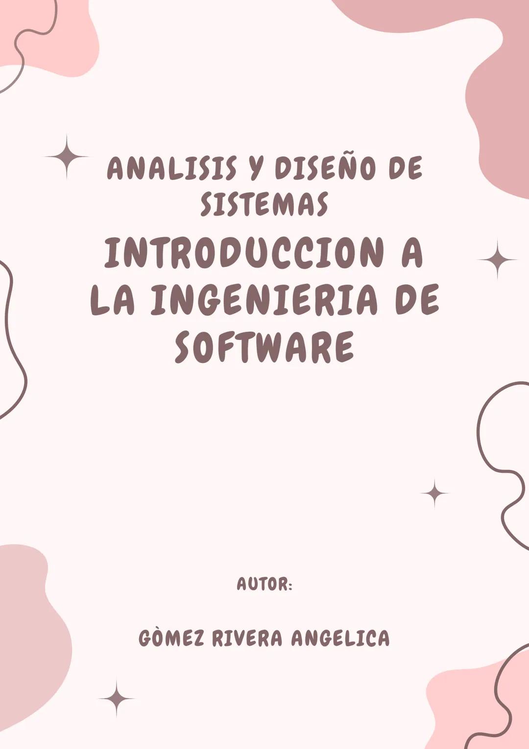 ANALISIS Y DISEÑO DE
SISTEMAS
INTRODUCCION A
LA INGENIERIA DE
SOFTWARE
AUTOR:
GOMEZ RIVERA ANGELICA La ingenieria de software es una discip