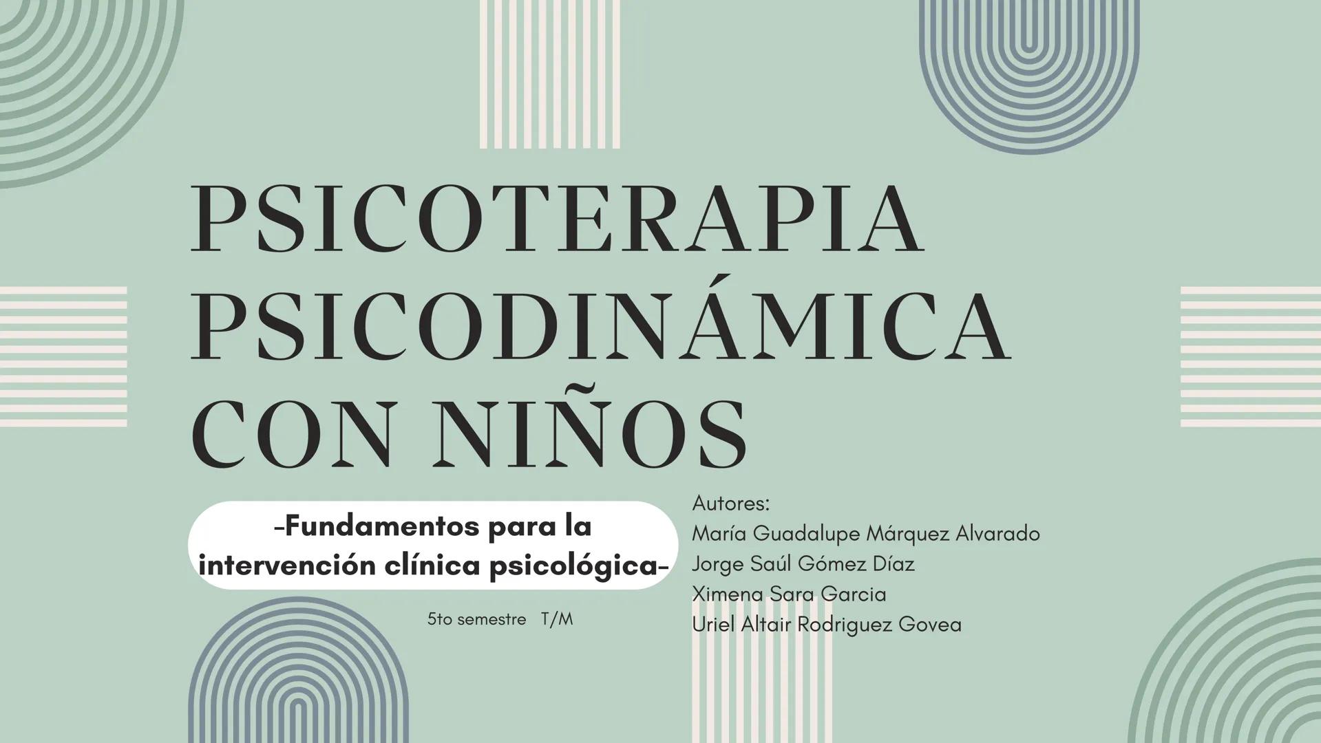 # PSICOTERAPIA
# PSICODINÁMICA
# CON NIÑOS
-Fundamentos para la
intervención clínica psicológica-
5to semestre T/M
Autores:
María Guadalu