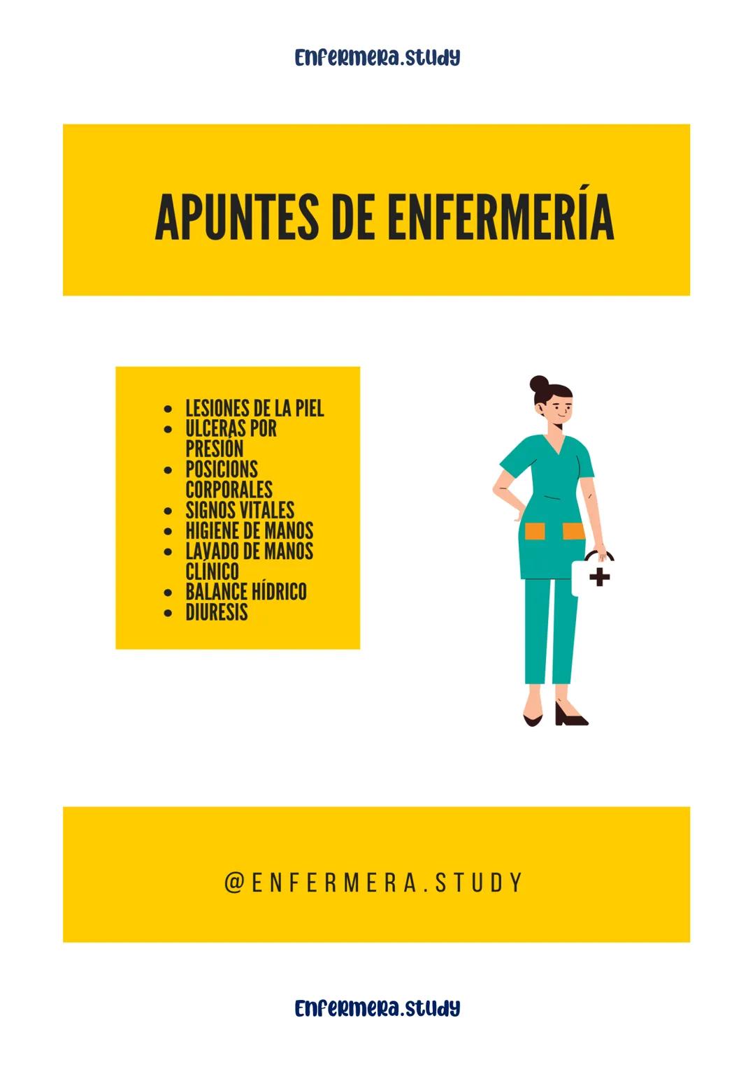 Enfermera.study
APUNTES DE ENFERMERÍA
• LESIONES DE LA PIEL
• ULCERAS POR
PRESION
• POSICIONS
CORPORALES
• SIGNOS VITALES
• HIGIENE DE MANOS