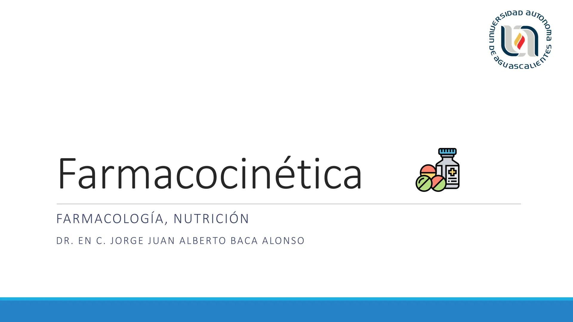 # Farmacocinética
FARMACOLOGÍA, NUTRICIÓN
DR. EN C. JORGE JUAN ALBERTO BACA ALONSO
0
JERSIDAD
autono
a
aguascalIENTES
ய
+1! # Farmacociné