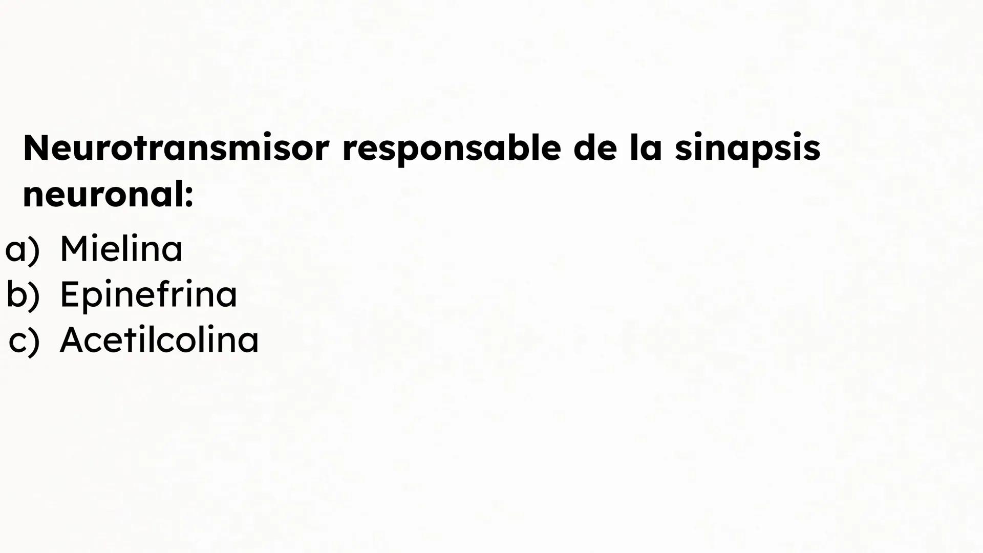 Sistema Nervioso Neurotransmisor responsable de la sinapsis
neuronal:
a) Mielina
b) Epinefrina
c) Acetilcolina # Clase:
Sistema Nervioso
#