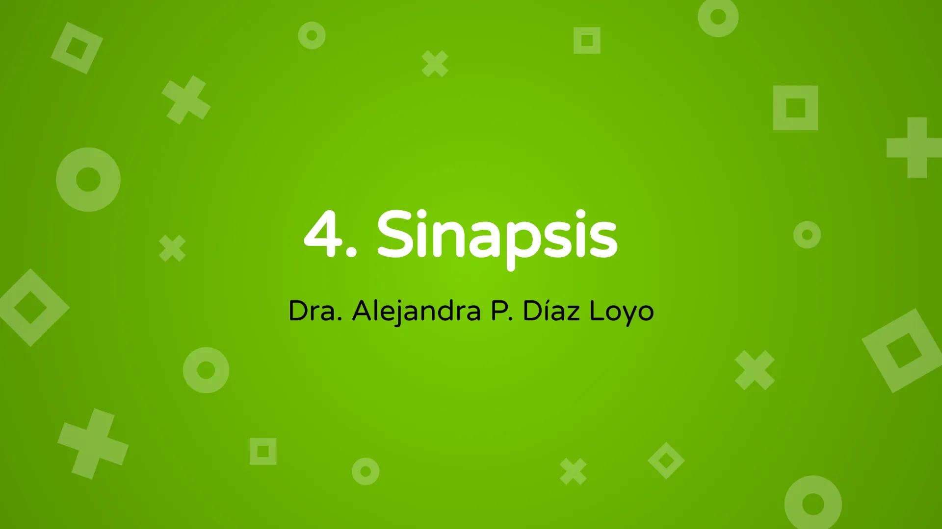 # 4. Sinapsis
Dra. Alejandra P. Díaz Loyo Esta presentación fue elaborada por AP Díaz Loyo y se
comparte exclusivamente para que los estudi
