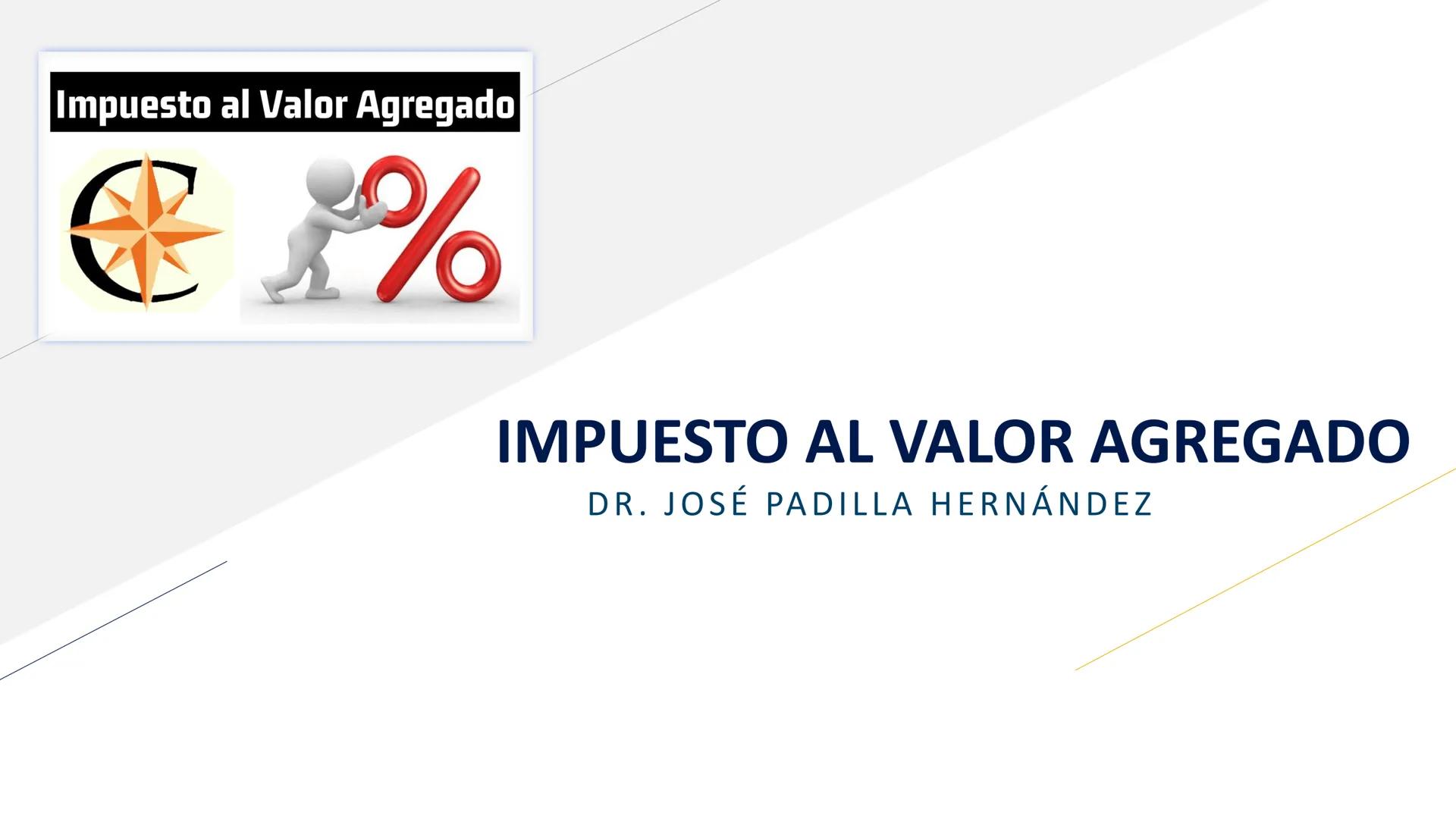 Impuesto al Valor Agregado
1%
IMPUESTO AL VALOR AGREGADO
DR. JOSÉ PADILLA HERNÁNDEZ ESTRUCTURA de la Ley
CAPÍTULO I
Disposiciones general