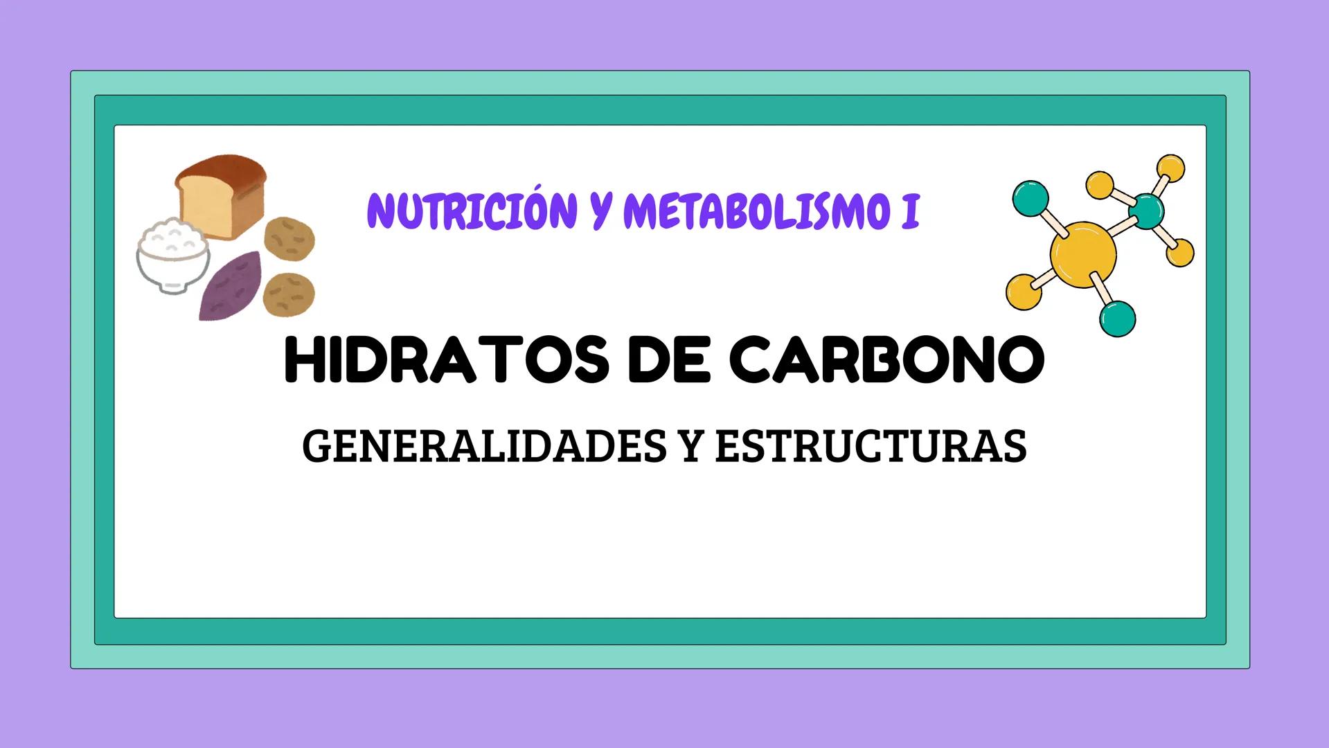 # NUTRICIÓN Y METABOLISMO I
# HIDRATOS DE CARBONO
# GENERALIDADES Y ESTRUCTURAS # ¿QUÉ SON?
Los hidratos de carbono son
compuestos que co