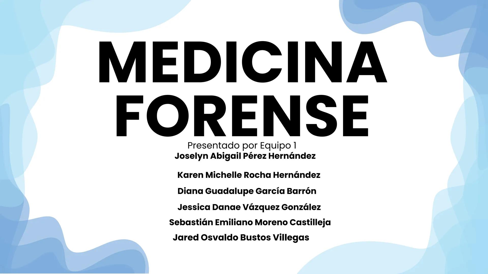# MEDICINA
# FORENSE
Presentado por Equipo 1
Joselyn Abigail Pérez Hernández
Karen Michelle Rocha Hernández
Diana Guadalupe García Barró