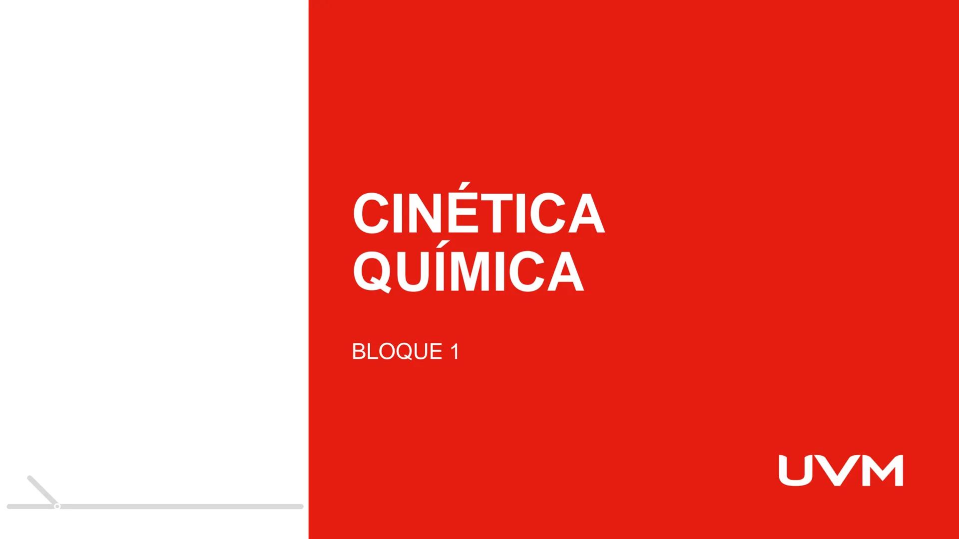 # CINÉTICA
# QUÍMICA
BLOQUE 1
UVM # CINETICA QUÍMICA
Objetivo:
UVM
Aplica diversas acciones mediante el análisis de los
factores, la ve
