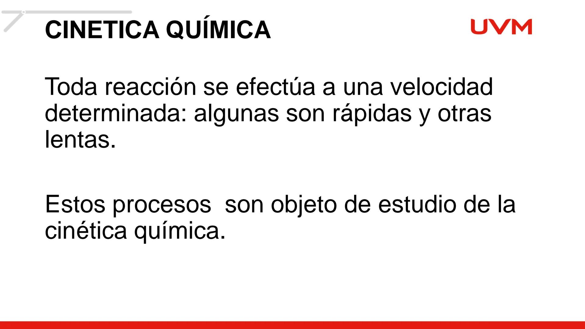 # CINÉTICA
# QUÍMICA
BLOQUE 1
UVM # CINETICA QUÍMICA
Objetivo:
UVM
Aplica diversas acciones mediante el análisis de los
factores, la ve