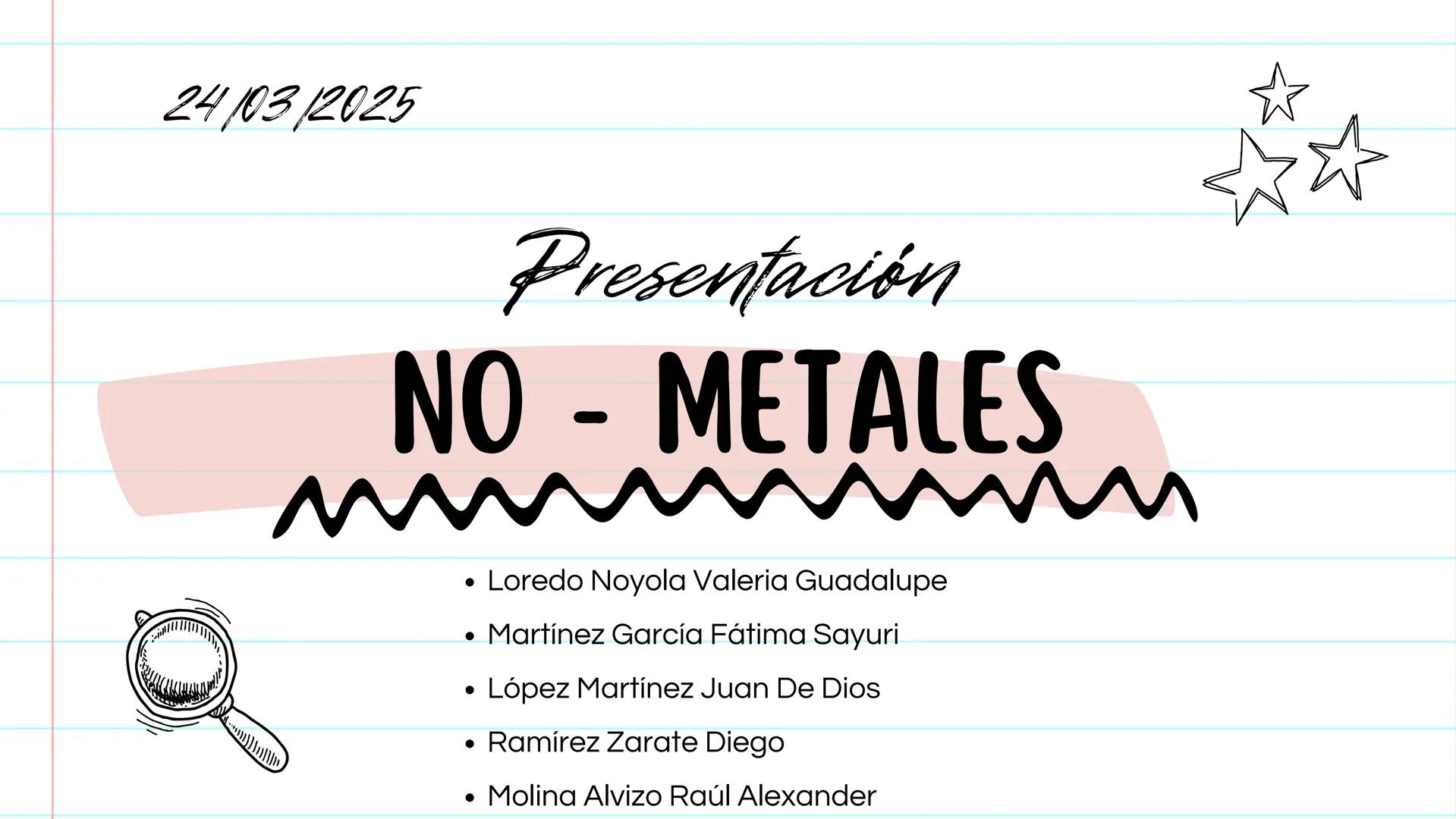 24/03/2025
Presentación
NO - METALES
• Loredo Noyola Valeria Guadalupe
• Martínez García Fátima Sayuri
• López Martínez Juan De Dios
• Ramí